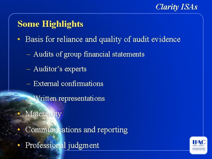 Clarity ISAs Some Highlights • Basis for reliance and quality of audit evidence –