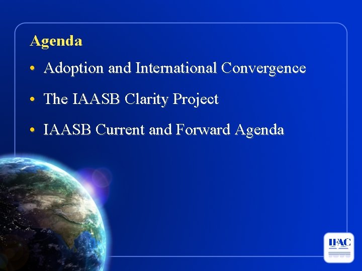 Agenda • Adoption and International Convergence • The IAASB Clarity Project • IAASB Current