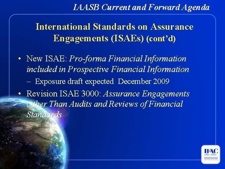 IAASB Current and Forward Agenda International Standards on Assurance Engagements (ISAEs) (cont’d) • New
