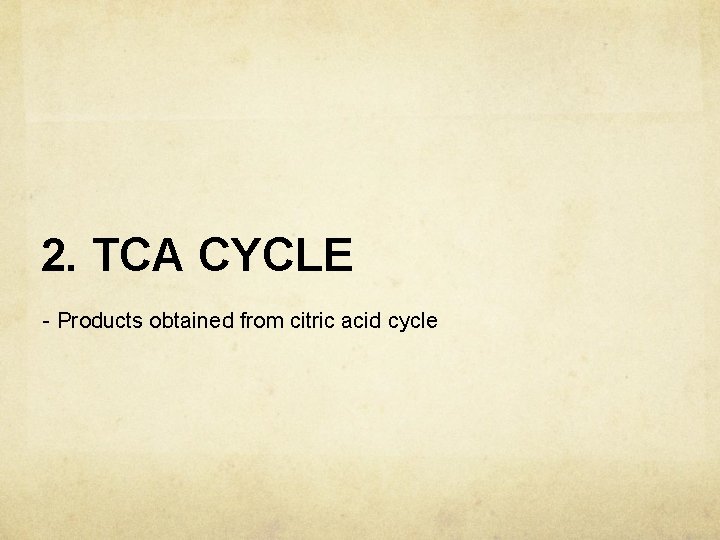 2. TCA CYCLE - Products obtained from citric acid cycle 