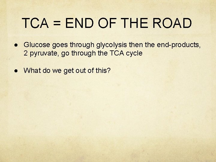 TCA = END OF THE ROAD ● Glucose goes through glycolysis then the end-products,