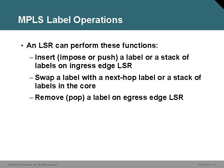 MPLS Label Operations • An LSR can perform these functions: – Insert (impose or