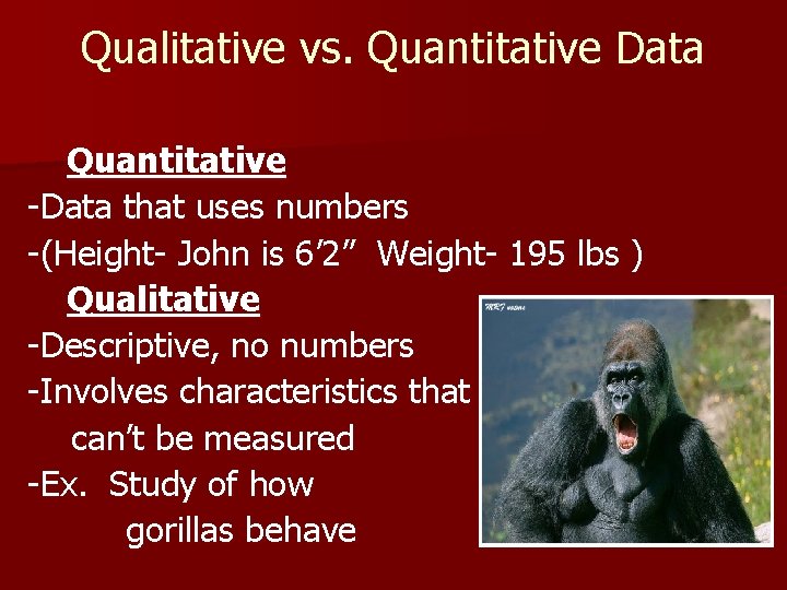 Qualitative vs. Quantitative Data Quantitative -Data that uses numbers -(Height- John is 6’ 2”