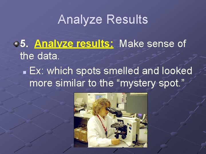 Analyze Results 5. Analyze results: Make sense of the data. n Ex: which spots