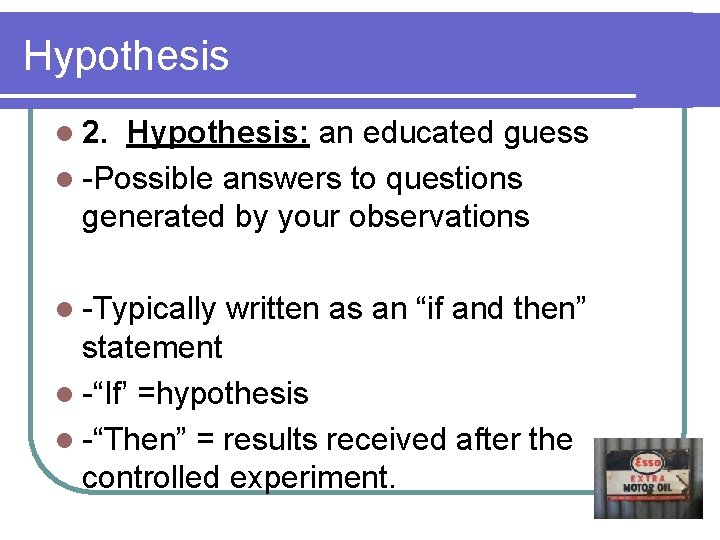 Hypothesis l 2. Hypothesis: an educated guess l -Possible answers to questions generated by