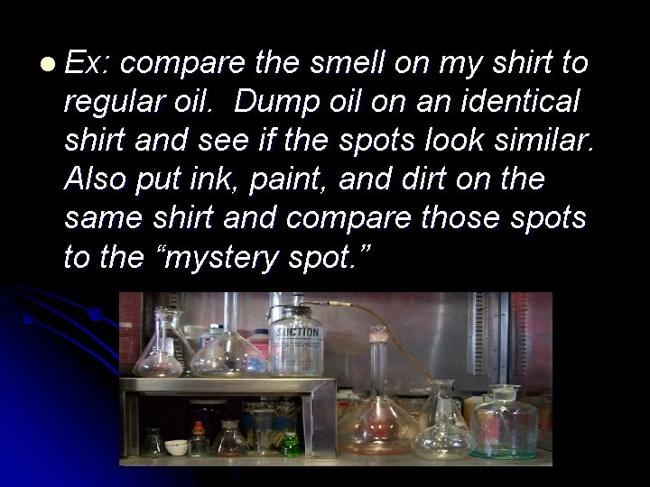 l Ex: compare the smell on my shirt to regular oil. Dump oil on