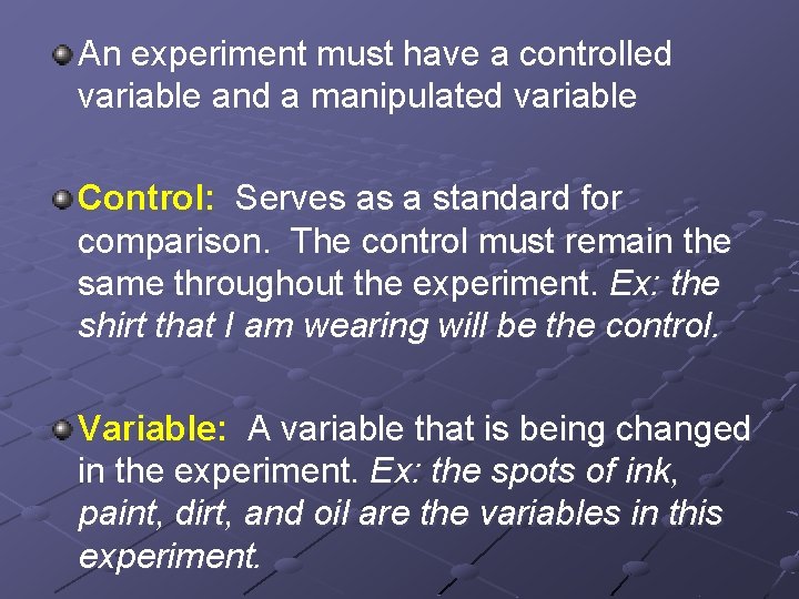 An experiment must have a controlled variable and a manipulated variable Control: Serves as