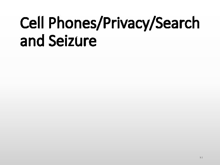 Cell Phones/Privacy/Search and Seizure 52 