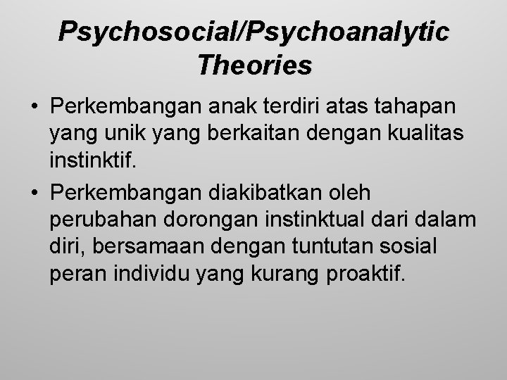 Psychosocial/Psychoanalytic Theories • Perkembangan anak terdiri atas tahapan yang unik yang berkaitan dengan kualitas