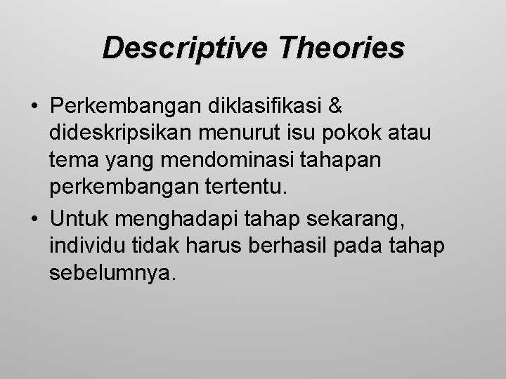 Descriptive Theories • Perkembangan diklasifikasi & dideskripsikan menurut isu pokok atau tema yang mendominasi