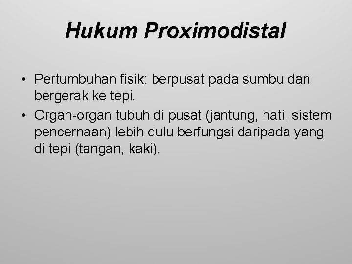 Hukum Proximodistal • Pertumbuhan fisik: berpusat pada sumbu dan bergerak ke tepi. • Organ-organ