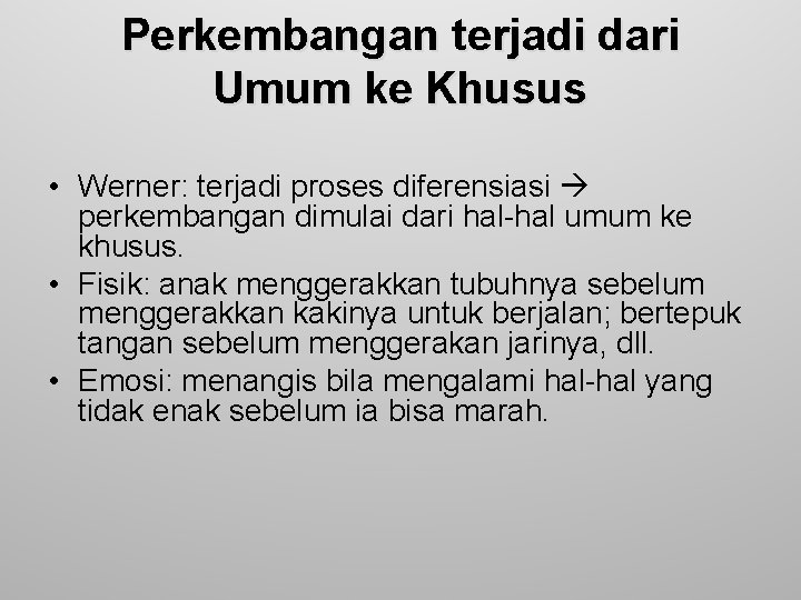 Perkembangan terjadi dari Umum ke Khusus • Werner: terjadi proses diferensiasi perkembangan dimulai dari