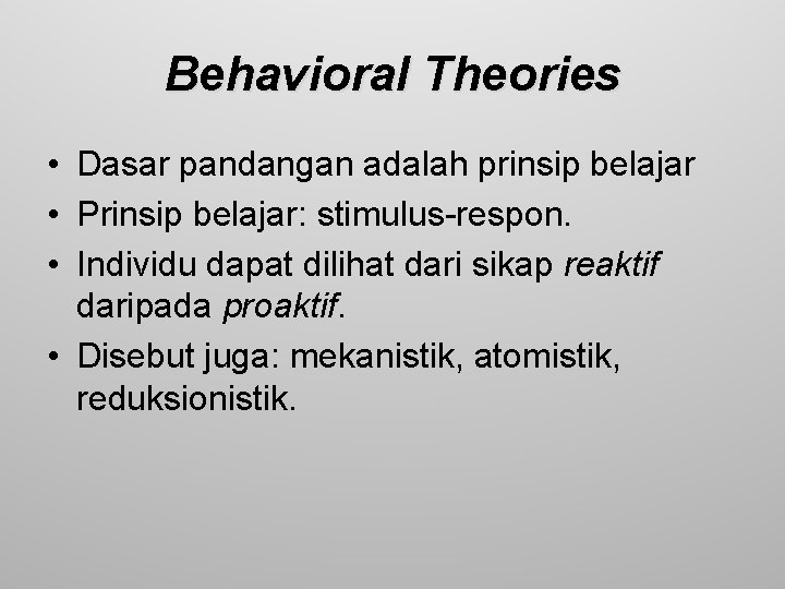 Behavioral Theories • Dasar pandangan adalah prinsip belajar • Prinsip belajar: stimulus-respon. • Individu