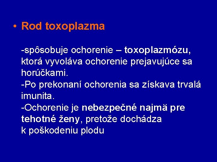  • Rod toxoplazma -spôsobuje ochorenie – toxoplazmózu, ktorá vyvoláva ochorenie prejavujúce sa horúčkami.