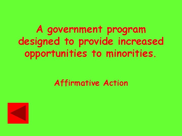A government program designed to provide increased opportunities to minorities. Affirmative Action 