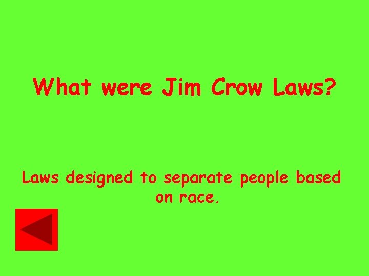 What were Jim Crow Laws? Laws designed to separate people based on race. 