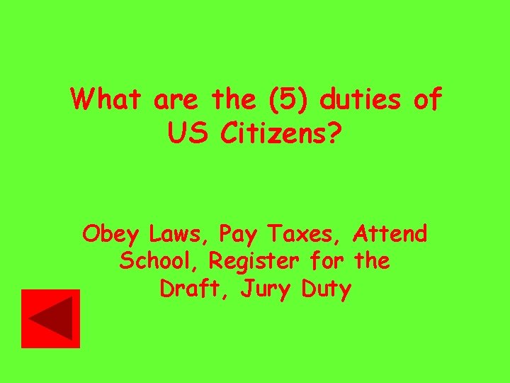What are the (5) duties of US Citizens? Obey Laws, Pay Taxes, Attend School,