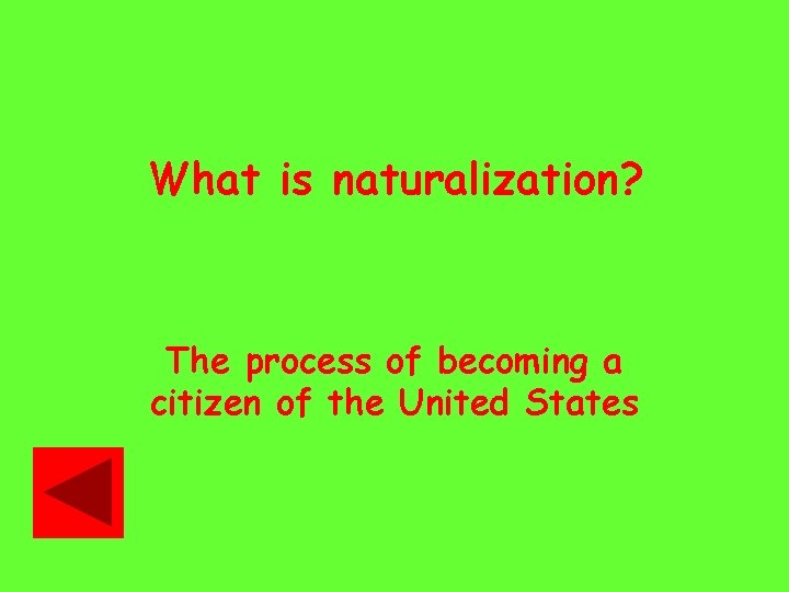 What is naturalization? The process of becoming a citizen of the United States 