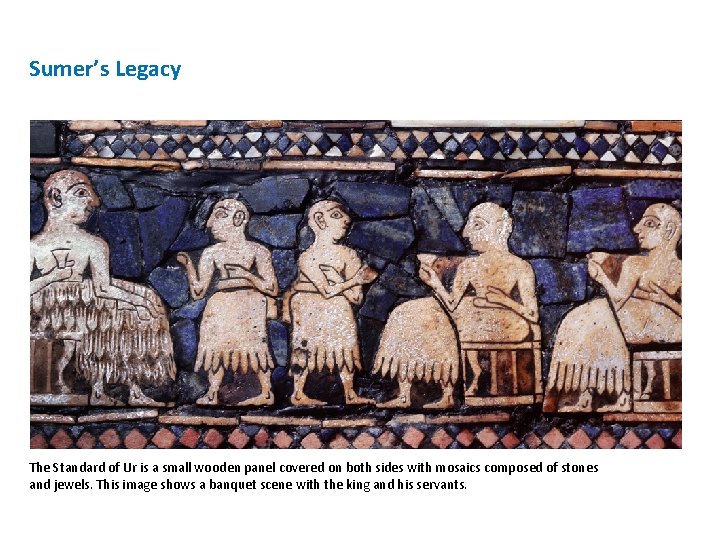 Sumer’s Legacy The Standard of Ur is a small wooden panel covered on both