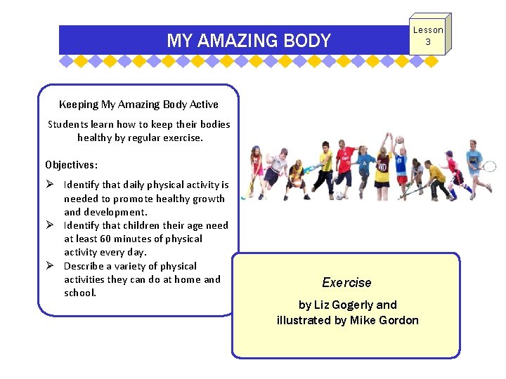 MY AMAZING BODY Lesson 3 Keeping My Amazing Body Active Students learn how to