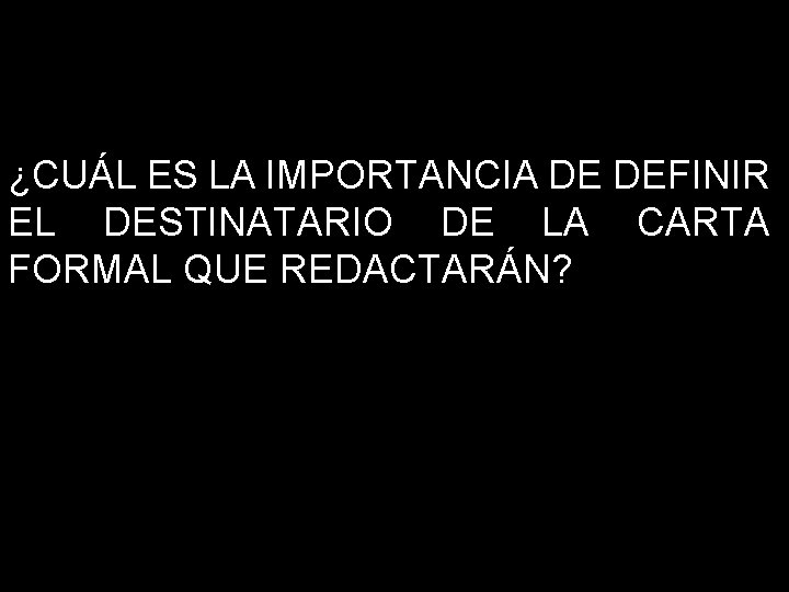 ¿CUÁL ES LA IMPORTANCIA DE DEFINIR EL DESTINATARIO DE LA CARTA FORMAL QUE REDACTARÁN?