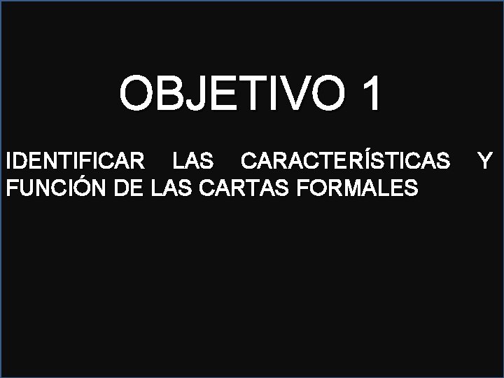 OBJETIVO 1 IDENTIFICAR LAS CARACTERÍSTICAS FUNCIÓN DE LAS CARTAS FORMALES Y 