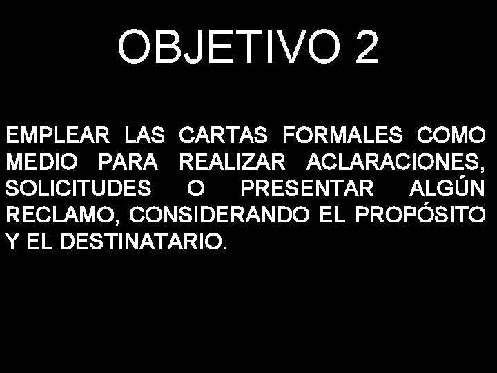 OBJETIVO 2 EMPLEAR LAS CARTAS FORMALES COMO MEDIO PARA REALIZAR ACLARACIONES, SOLICITUDES O PRESENTAR