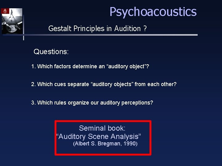 Psychoacoustics Gestalt Principles in Audition ? Questions: 1. Which factors determine an “auditory object”?