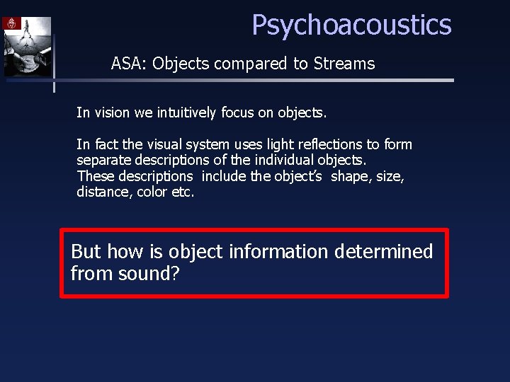 Psychoacoustics ASA: Objects compared to Streams In vision we intuitively focus on objects. In