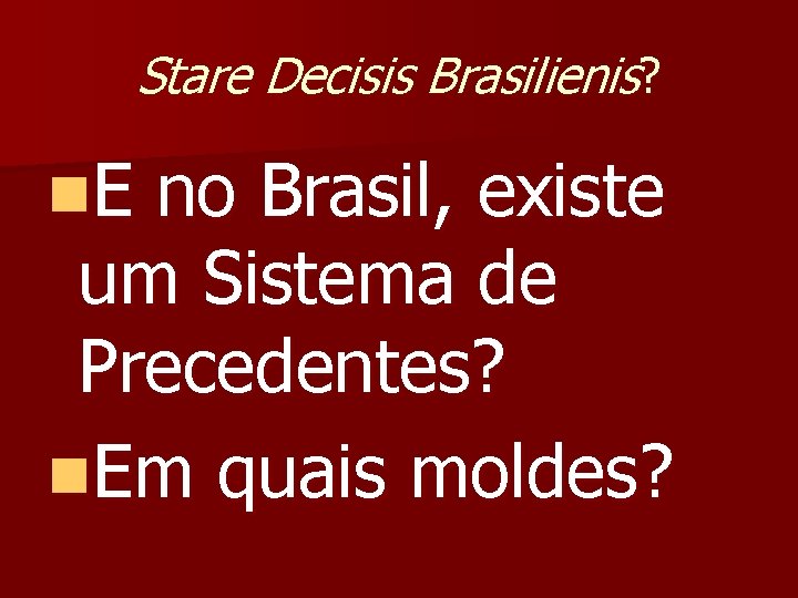 Stare Decisis Brasilienis? n. E no Brasil, existe um Sistema de Precedentes? n. Em