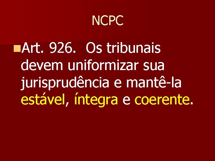 NCPC n. Art. 926. Os tribunais devem uniformizar sua jurisprudência e mantê-la estável, íntegra