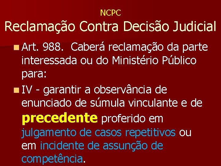NCPC Reclamação Contra Decisão Judicial n Art. 988. Caberá reclamação da parte interessada ou