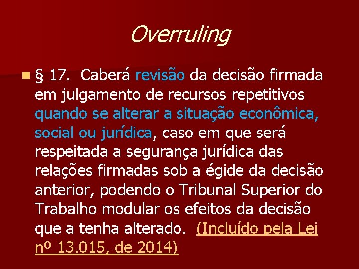Overruling n § 17. Caberá revisão da decisão firmada em julgamento de recursos repetitivos