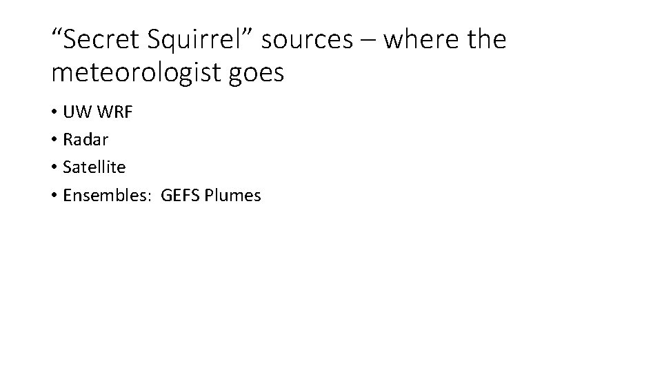 “Secret Squirrel” sources – where the meteorologist goes • UW WRF • Radar •