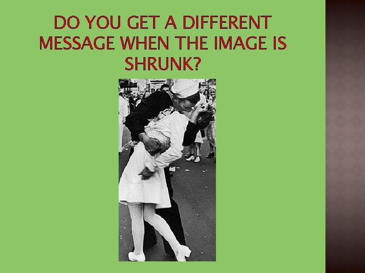 DO YOU GET A DIFFERENT MESSAGE WHEN THE IMAGE IS SHRUNK? 