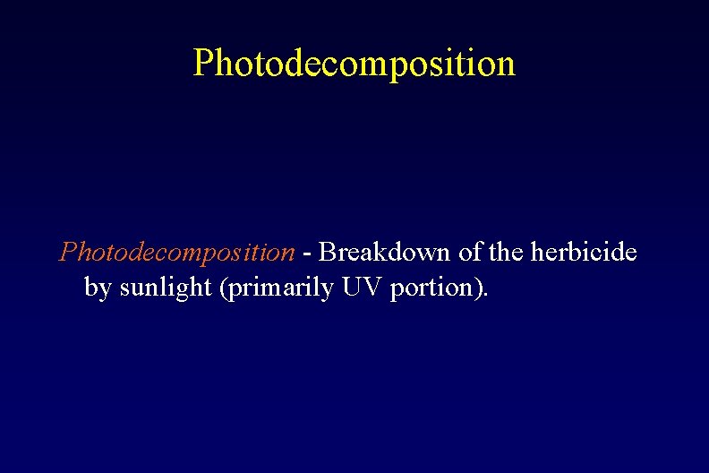 Photodecomposition - Breakdown of the herbicide by sunlight (primarily UV portion). 