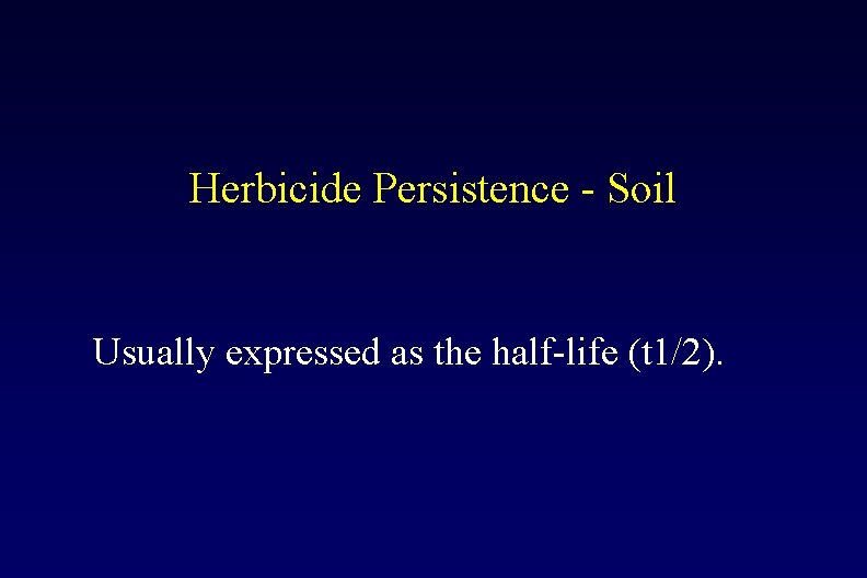 Herbicide Persistence - Soil Usually expressed as the half-life (t 1/2). 