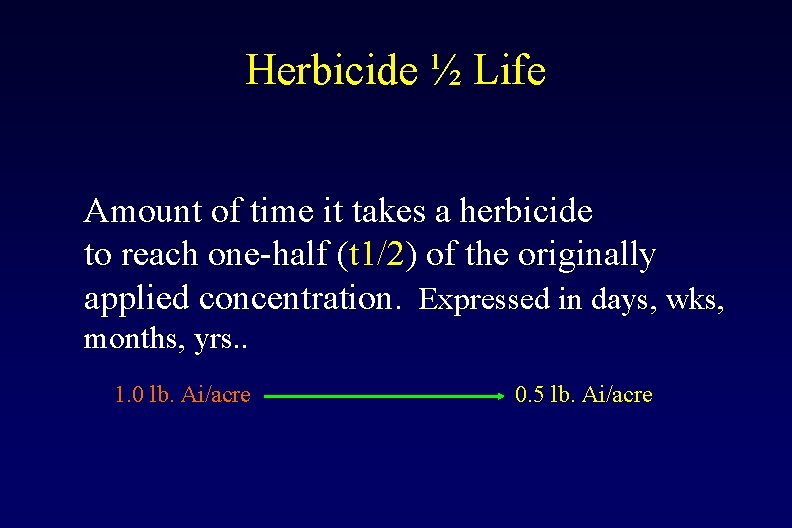 Herbicide ½ Life Amount of time it takes a herbicide to reach one-half (t