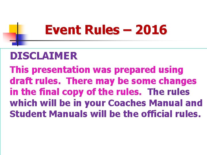 Event Rules – 2016 DISCLAIMER This presentation was prepared using draft rules. There may