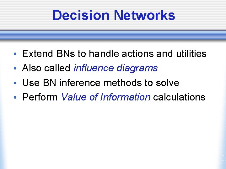 Decision Networks • • Extend BNs to handle actions and utilities Also called influence