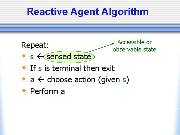 Reactive Agent Algorithm Accessible or Repeat: observable state w s sensed state w If