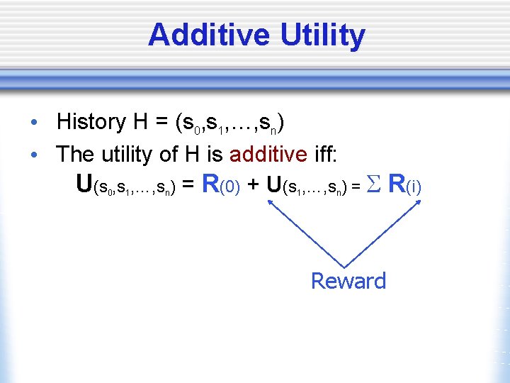 Additive Utility • History H = (s 0, s 1, …, sn) • The