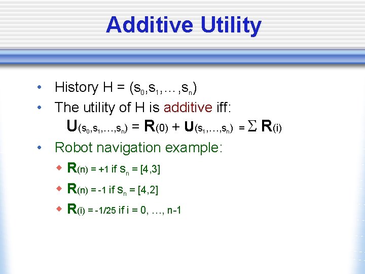 Additive Utility • History H = (s 0, s 1, …, sn) • The