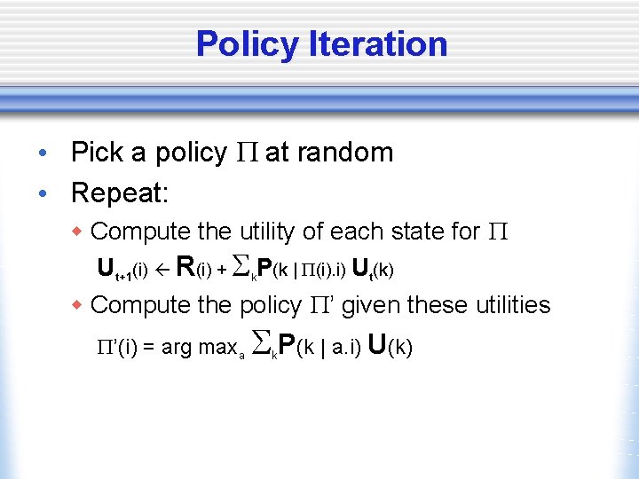 Policy Iteration • Pick a policy P at random • Repeat: w Compute the