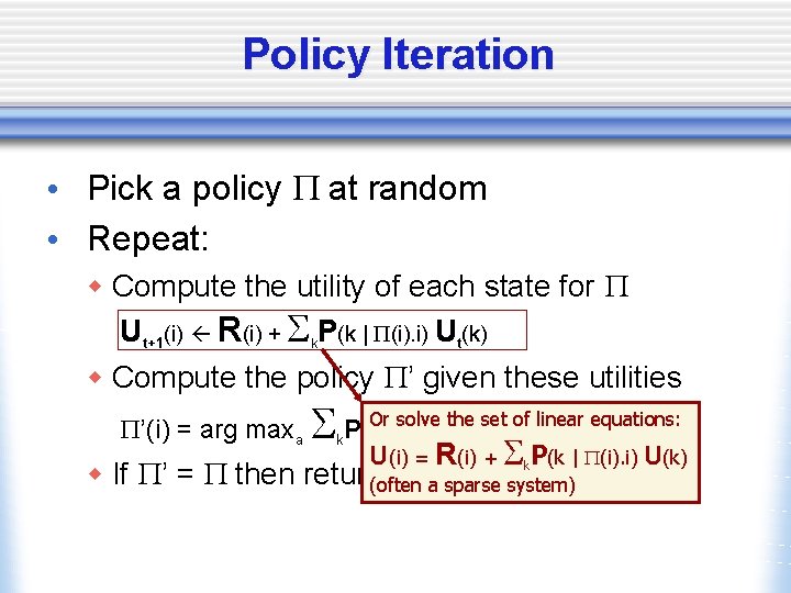 Policy Iteration • Pick a policy P at random • Repeat: w Compute the