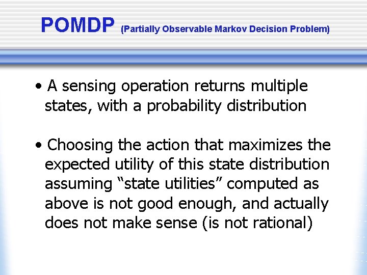 POMDP (Partially Observable Markov Decision Problem) • A sensing operation returns multiple states, with