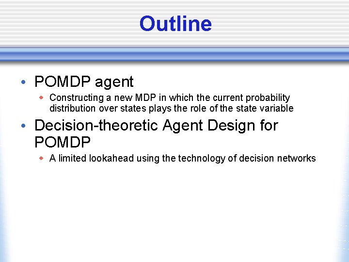 Outline • POMDP agent w Constructing a new MDP in which the current probability