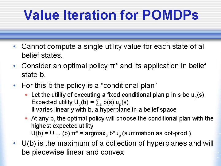 Value Iteration for POMDPs • Cannot compute a single utility value for each state