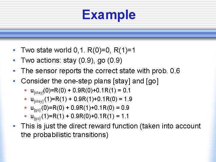 Example • • Two state world 0, 1. R(0)=0, R(1)=1 Two actions: stay (0.