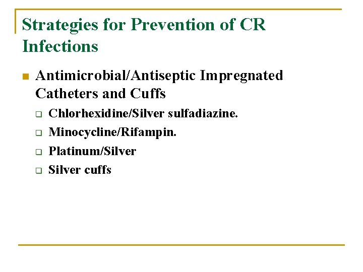 Strategies for Prevention of CR Infections n Antimicrobial/Antiseptic Impregnated Catheters and Cuffs q q